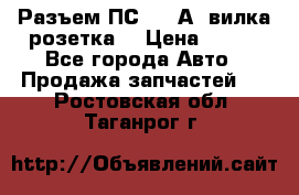 Разъем ПС-300 А3 вилка розетка  › Цена ­ 390 - Все города Авто » Продажа запчастей   . Ростовская обл.,Таганрог г.